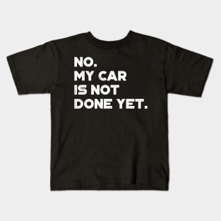 No My Car Is Not Done Yet White Funny Kids T-Shirt